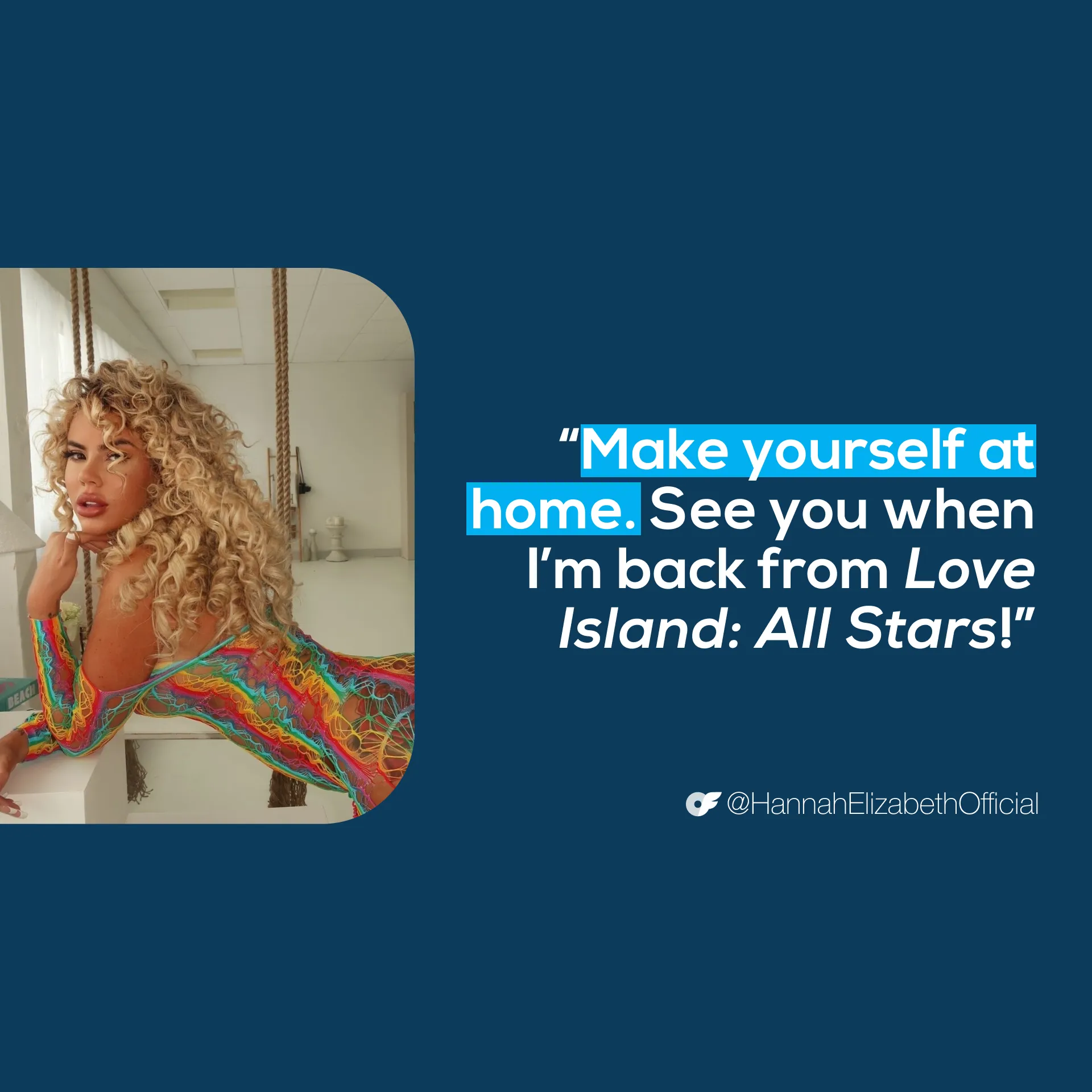 HannahQuote_AllScreenSizes_1920x1920 V 3 Free OnlyFans Accounts Creator @HannahElizabethOfficial quote, "Make yourself at home. See you when I'm back from Love Island: All Stars!"