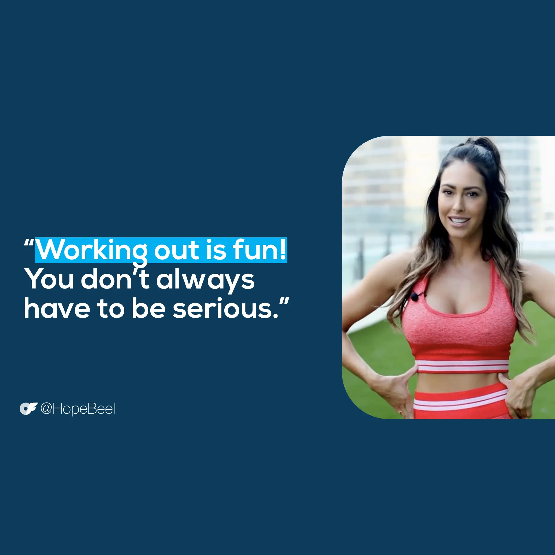 HopeQuote_AllScreenSizes_1920x1920 V 3 Creator quote image of Hope Beel, "Working out is fun! You don't always have to be serious." -@HopeBeel