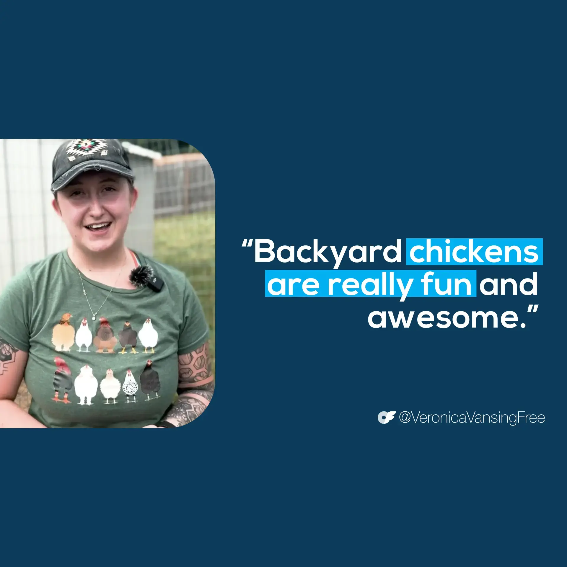 VeronicaQuote_AllScreenSizes_1920x1920 Creator quote graphic of Veronica Vansing, "Backyard chickens are really fun and awesome." - @VeronicaVansingFree