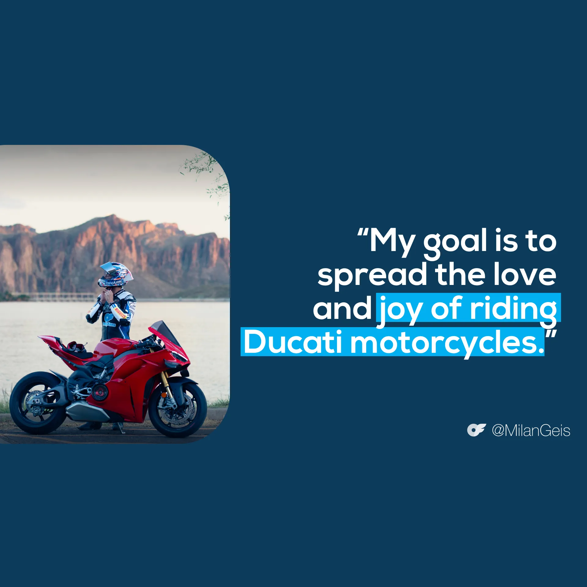 Milan Geis standing beside a red Ducati motorcycle near a lake and mountains beside a quote that reads: “My goal is to spread the love and joy of riding Ducati motorcycles.”