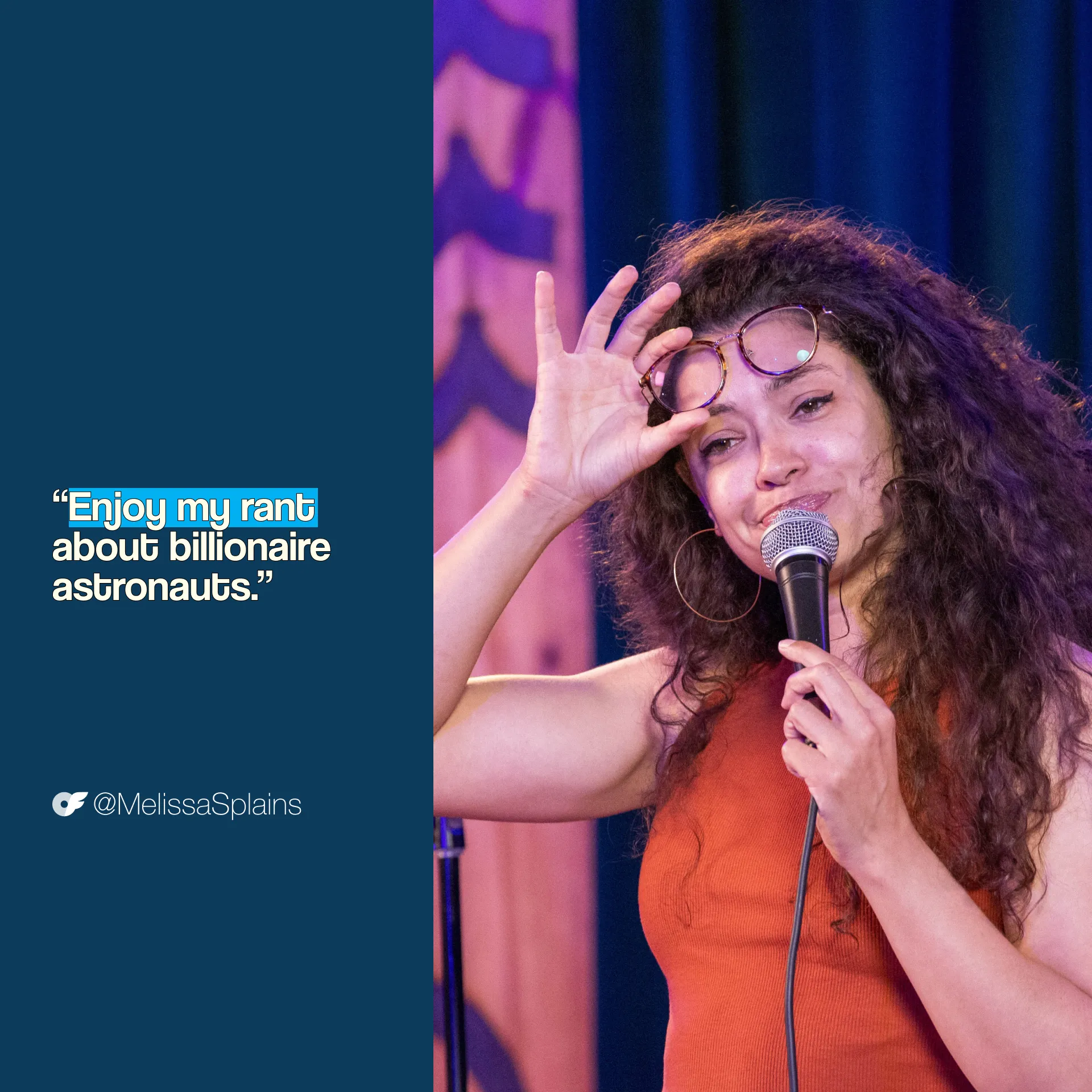 Melissa_AllScreenSizes_1920x1920 V 2 Melissa Diaz performs stand-up with a microphone while adjusting her glasses as the quote "Enjoy my rant about billionaire astronauts." appears beside her.